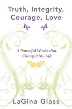 Paperback Truth, Integrity, Courage, Love: 4 Powerful Words That Changed My Life Book