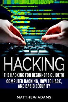 Paperback Hacking: The Hacking for Beginners Guide to Computer Hacking, How to Hack, and B Book
