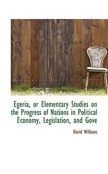 Paperback Egeria, or Elementary Studies on the Progress of Nations in Political Economy, Legislation, and Gove Book