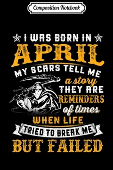 Composition Notebook: I was born in April my scars tell me a story they are Journal/Notebook Blank Lined Ruled 6x9 100 Pages