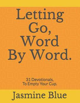 Paperback Letting Go, Word By Word.: 31 Devotionals, To Empty Your Cup. Book
