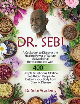 Paperback Dr. Sebi: A Cookbook to Discover the Healing Power of Nature via Medicinal Herbs complete with 400+ Simple and Delicious Alkalin Book