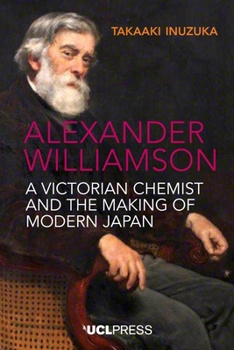 Hardcover Alexander Williamson: A Victorian chemist and the making of modern Japan Book