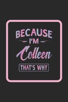 Paperback Because I'm Colleen That's Why: First Name Funny Sayings Personalized Customized Names Women Girl Gift Notebook Journal Book
