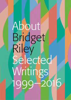 Paperback About Bridget Riley: Selected Writings, 1999-2016 Book