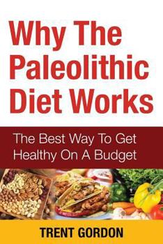 Paperback Why the Paleolithic Diet Works: The Best Way to Get Healthy on a Budget Book