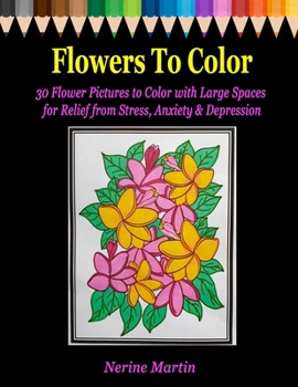 Paperback Flowers to Color: 30 Flower Pictures to Color with Large Spaces for Relief from Stress, Anxiety & Depression Book