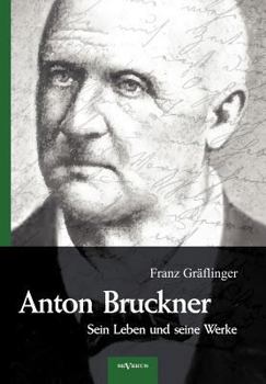 Paperback Anton Bruckner - Sein Leben und seine Werke. Eine Biographie: Mit 11 Bild- u. Faksimile-Beilagen [German] Book