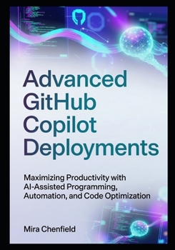 Paperback Advanced GitHub Copilot Deployments: Maximizing Productivity with AI-Assisted Programming, Automation, and Code Optimization Book