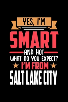 Yes, I'm Smart And Hot What Do You Except I'm From Salt Lake City: Dot Grid 6x9 Dotted Bullet Journal and Notebook and gift for proud Salt Lake City patriots