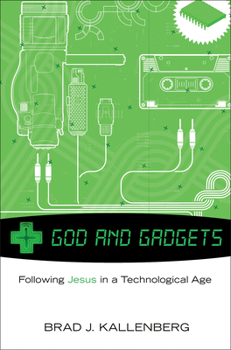 Hardcover God and Gadgets: Following Jesus in a Technological Age Book