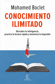 Conocimiento Ilimitado: Potencia Tu Inteligencia, Practica La Lectura Rápida Y Memoriza Lo Imposible