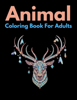 Paperback Animal Coloring Book For Adults: An Adult Coloring Book with Lions, Elephants, Owls, Horses, Dogs, Cats, and Many More! Book