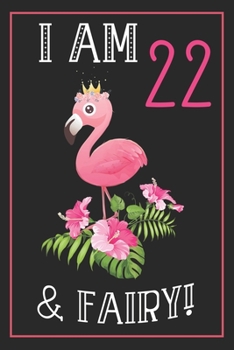 I Am 22 & Fairy!: 22th Happy Birthday, 22 Years Old Flamingo Journal Notebook, Great 22 years Old Girl Birthday Gifts