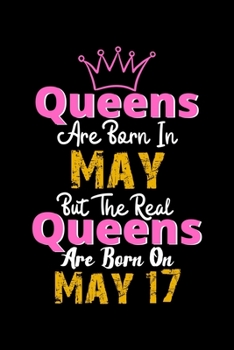 Queens Are Born In May Real Queens Are Born In May 17 Notebook Birthday Funny Gift: Lined Notebook / Journal Gift, 120 Pages, 6x9, Soft Cover, Matte Finish