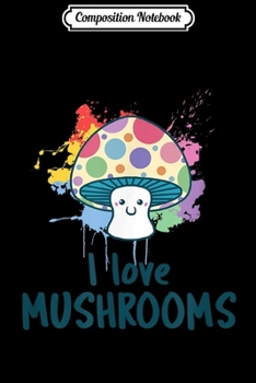 Composition Notebook: I Love Mushrooms Colorful Food Plant Vegetable Cute  Journal/Notebook Blank Lined Ruled 6x9 100 Pages