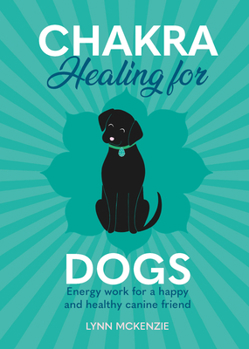 Hardcover Chakra Healing for Dogs: Energy Work for a Happy and Healthy Canine Friend Book