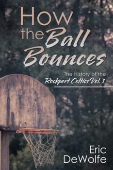 Paperback How the Ball Bounces: The History of the Rockport Celtics Vol. 1 Book