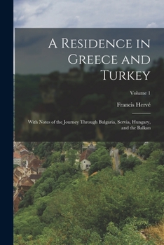 Paperback A Residence in Greece and Turkey: With Notes of the Journey Through Bulgaria, Servia, Hungary, and the Balkan; Volume 1 Book