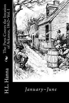 Paperback The Press Covers the Invasion of Arkansas, 1862: Vol. 1 January-June Book