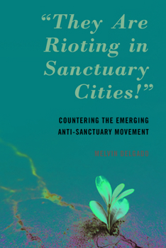 Hardcover "They Are Rioting in Sanctuary Cities!": Countering the Emerging Anti-Sanctuary Movement Book