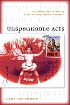 Hardcover Unspeakable Acts: The Avant-Grade Theatre of Terayama Shuji and Postwar Japan Book