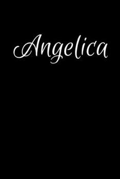 Angelica: Notebook Journal for Women or Girl with the name Angelica - Beautiful Elegant Bold & Personalized Gift - Perfect for Leaving Coworker Boss Teacher Daughter Wife Grandma Mum for Birthday Wedd