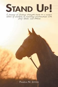 Stand Up!: A Journey of Finding Strength Leads to a Unique Model of Practice in Exploring Relationships with Self, Horse, and Others.