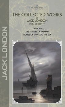 The Collected Works of Jack London, Vol. 08 (of 17): The Road; The Turtles of Tasman; Stories of Ships and the Sea (Bookland Classics)