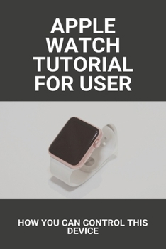 Paperback Apple Watch Tutorial For User: How You Can Control This Device: Apple Watch Series 6 Release Date Book
