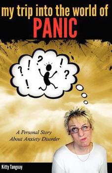 Paperback My Trip Into The World of Panic: A Personal Story about Anxiety Disorder Book