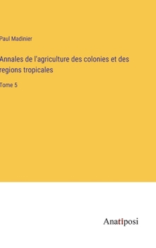 Hardcover Annales de l'agriculture des colonies et des regions tropicales: Tome 5 [French] Book
