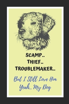 Paperback Scamp, Thief, Troublemaker.. But I Still Love Him.. Yeah, My Dog: Themed Novelty Lined Notebook / Journal To Write In Perfect Gift Item (6 x 9 inches) Book