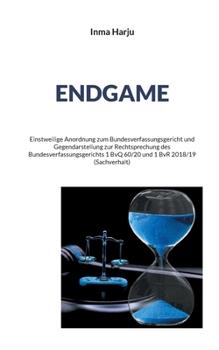 Endgame: Einstweilige Anordnung zum Bundesverfassungsgericht und Gegendarstellung zur Rechtsprechung des Bundesverfassungsgerichts 1 BvQ 60/20 und 1 BvR 2018/19 (Sachverhalt) (German Edition)