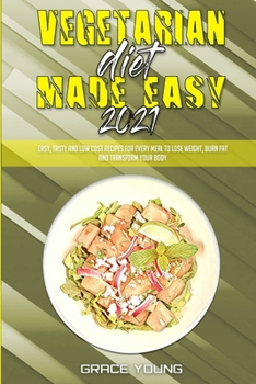 Paperback Vegetarian Diet Made Easy 2021: Easy, Tasty and Low Cost Recipes for Every Meal to Lose Weight, Burn Fat and Transform Your Body Book