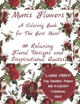 Paperback Mom's Flowers A Coloring Book for The Best Mom!: 98 Relaxing Floral Designs and Inspirational Quotes, Adult Stress Relieving Designs, LARGE PRINT, Fab Book