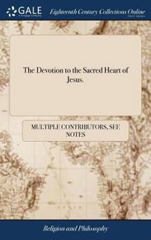The Devotion to the Sacred Heart of Jesus.: With Pious Practices, Devout Prayers, and Instructions, Intended to Promote Fervor Amongst Christians.: To Which Is Added the Special Grant in Favor of Brit