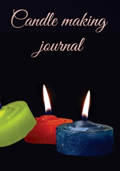 Candle Making Journal: Record Homemade Soap Making | Paper Recipe Workbook | Blank Notebook Arts & Crafts Log Books 7” x 10” 100 pages
