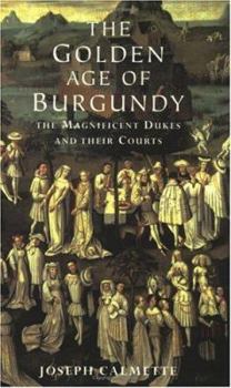 Paperback The Golden Age of Burgundy: The Magnificent Dukes and their Courts Book