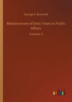 Reminicenses of Sixty Years in Public Affairs: Volume 2