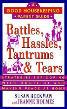 Battles, Hassles, Tantrums & Tears: Strategies for Coping With Conflict and Making Peace at Home (Good Housekeeping Parent Guides)