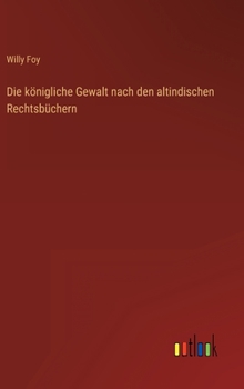 Hardcover Die königliche Gewalt nach den altindischen Rechtsbüchern [German] Book