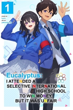 Eucalyptus: I Attended a Selective International High School to Win Money, but It Was Unfair (Light Novel) Vol. 1