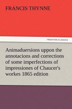 Paperback Animaduersions uppon the annotacions and corrections of some imperfections of impressiones of Chaucer's workes 1865 edition Book