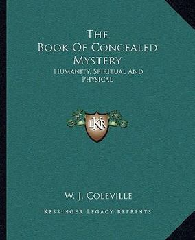 Paperback The Book Of Concealed Mystery: Humanity, Spiritual And Physical Book