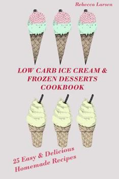 Paperback LOW-CARB ICE CREAM AND FROZEN DESSERTS COOKBOOK. 25 Easy& Delicious Low-Carb Hom Book