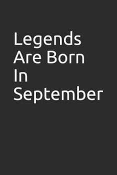 Legends Are Born In September: Blank lined notebook/journal makes the perfect gag gift for friends,coworkers and bosses.