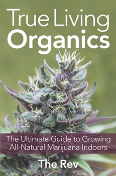 Paperback True Living Organics: The Ultimate Guide to Growing All-Natural Marijuana Indoors Book