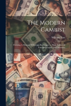 Paperback The Modern Cambist: Forming A Manual Of Foreign Exchanges ...: With Tables Of Foreign Weights, And Measures Book