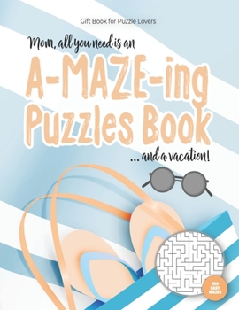 Gift Book for Puzzle Lovers - Mom, all you need is an A-MAZE-ING Puzzles Book ... and a vacation! - 100 easy Mazes: Perfect book for your next vacation on the beach! Hours of Fun, Stress Relief and Re